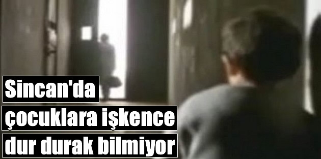 Sincan'da çocuklara işkence dur durak bilmiyor