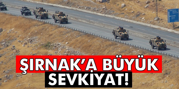 Şırnak'a büyük sevkiyat