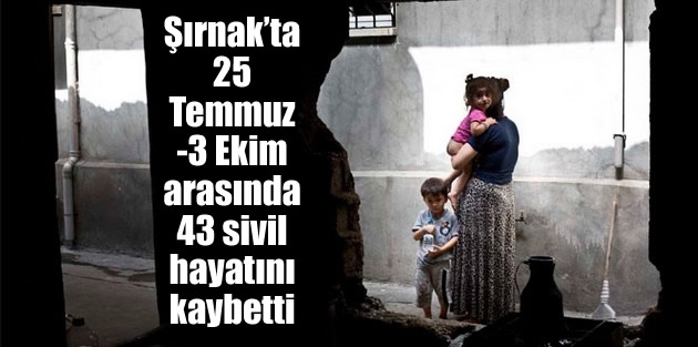 Şırnak’ta 25 Temmuz-3 Ekim arasında 43 sivil hayatını kaybetti