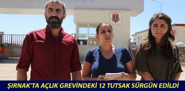 Şırnak'ta açlık grevindeki 12 tutsak sürgün edildi