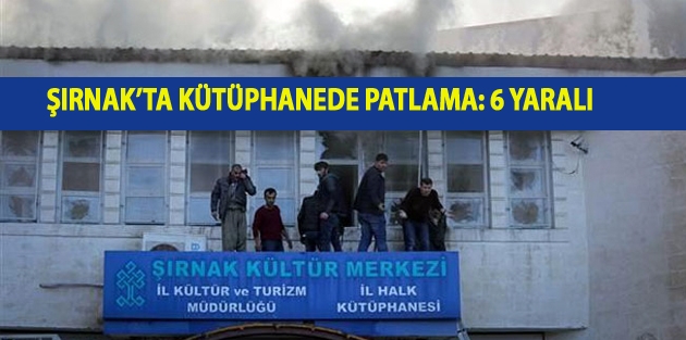 Şırnak’ta kütüphanede patlama: 6 yaralı