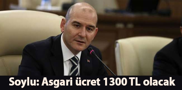 Soylu: Asgari ücret 1300 TL olacak