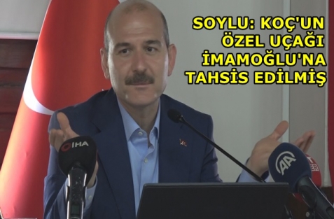 Soylu: Koç'un özel uçağı İmamoğlu'na tahsis edilmiş