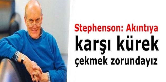 Stephenson: Akıntıya karşı kürek çekmek zorundayız