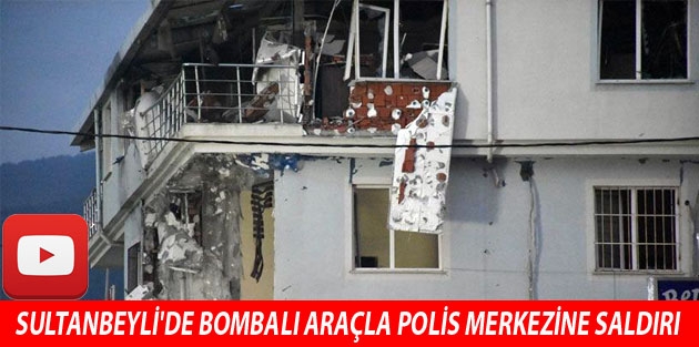 Sultanbeyli'de bombalı araçla polis merkezine saldırı