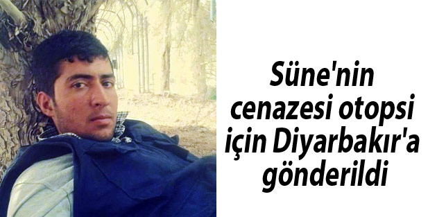 Süne'nin cenazesi otopsi için Diyarbakır'a gönderildi