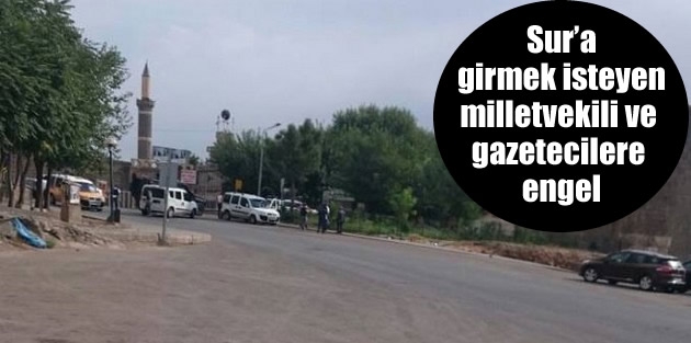 Sur’a girmek isteyen milletvekili ve gazetecilere engel