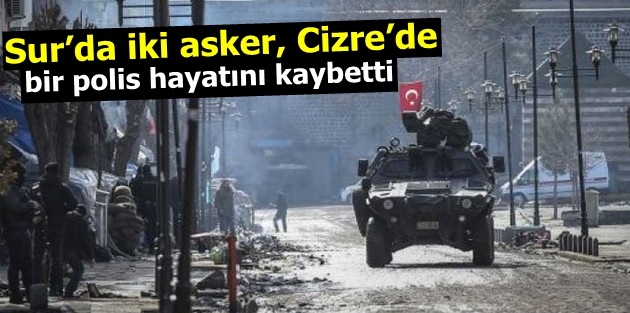 Sur’da iki asker, Cizre’de bir polis hayatını kaybetti