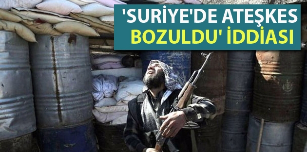 'Suriye'de ateşkes bozuldu' iddiası