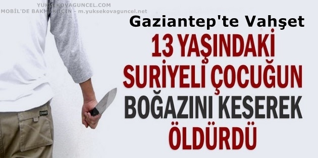 Suriyeli çocuğun boğazını keserek öldürdü