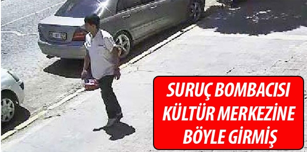 Suruç bombacısı kültür merkezine böyle girmiş