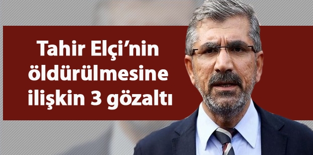 Tahir Elçi’nin öldürülmesine ilişkin 3 gözaltı