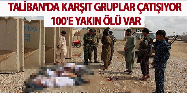 Taliban'da karşıt gruplar çatışıyor, 100'e yakın ölü var