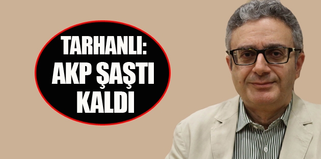 Tarhanlı: AKP şaştı kaldı