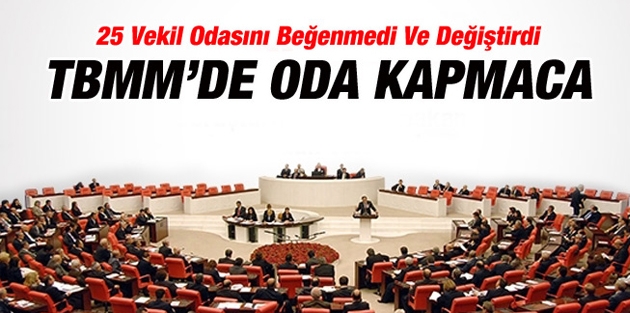 TBMM'de 25 Vekil Odasını Beğenmedi Ve Değiştirdi