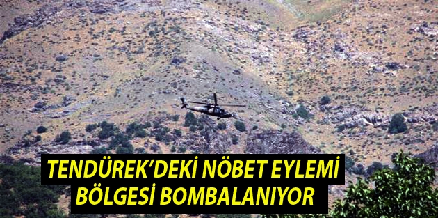 Tendürek’deki nöbet eylemi bölgesi bombalanıyor