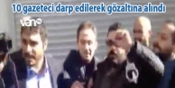 10 gazeteci darp edilerek gözaltına alındı