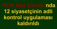 12 siyasetçinin adli kontrol uygulaması kaldırıldı