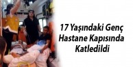 17 yaşındaki genç hastane kapısında katledildi