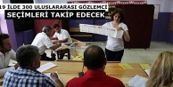 19 ilde 300 uluslararası gözlemci seçimleri takip...