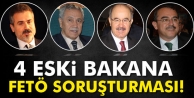 4 eski bakana FETÖ soruşturması