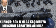 5 yılda kaç medya mensubu gözaltına alındı?