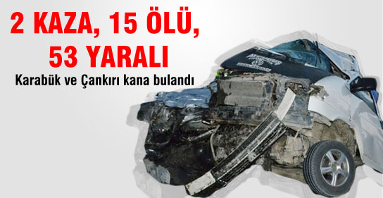 KATLİAM GİBİ İKİ KAZA: 15 ÖLÜ