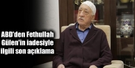 ABD'den Fethullah Gülen'in iadesiyle ilgili son açıklama