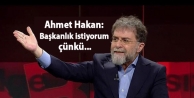 Ahmet Hakan: Başkanlık istiyorum çünkü...