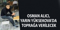 Alıcı, Yarın Yüksekova'da Toprağa Verilecek