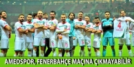 Amedspor, Fenerbahçe maçına çıkmayabilir