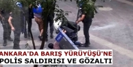 Ankara’da Barış Yürüyüşü’ne polis saldırısı...