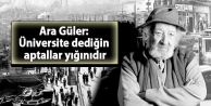 Ara Güler: Üniversite dediğin aptallar yığınıdır