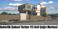 Askerlik Şubesi Yerine 112 Acil Çağrı Merkezi...