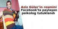 Aziz Güler'in resmini Facebook'ta paylaşan psikolog...