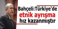 Bahçeli:Türkiye'de etnik ayrışma hız kazanmıştır...