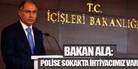 Bakan Ala: Polise sokakta ihtiyacımız var