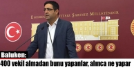 Baluken: 400 vekil almadan bunu yapanlar, alınca...