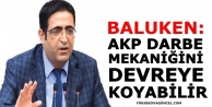 Baluken: AKP darbe mekaniğini devreye koyabilir