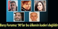 Barış Forumu: ‘90’lar bu ülkenin kaderi değildir