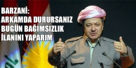 Barzani: Arkamda durursanız bugün bağımsızlık...