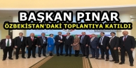 Başkan Pınar, Özbekistan'daki toplantıya katıldı