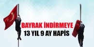 Bayrak indirmeye 13 yıl 9 ay hapis