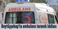 Beytüşşebap'ta ambulans tarandı iddiası