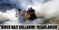 “Biber gazı kullanımı yasaklansın”