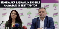 Bilgen: AKP başkanlık eksenli Anayasa için test...