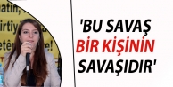 'Bu savaş bir kişinin savaşıdır'