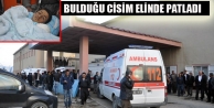 Bulduğu cisim elinde patladı