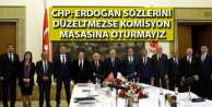 CHP: Erdoğan sözlerini düzeltmezse komisyon masasına...