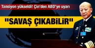 Çin'den ABD'ye kritik uyarı: Savaş çıkabilir